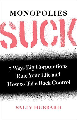 Monopolies Suck: 7 Ways Big Corporations Rule Your Life and How to Take Back Control