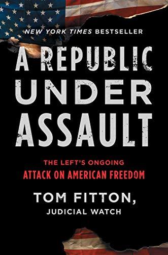 A Republic Under Assault: The Left's Ongoing Attack on American Freedom (Judicial Watch, Bk. 3)