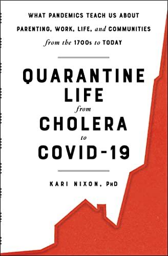 Quarantine Life from Cholera to COVID-19: What Pandemics Teach Us About Parenting, Work, Life, and Communities From the 1700s to Today