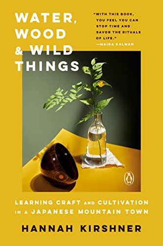 Water, Wood, and Wild Things: Learning Craft and Cultivation in a Japanese Mountain Town