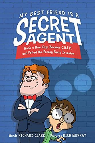 How Chip became C.H.I.P. and Foiled the Freaky Fuzzy Invasion (My Best Friend is a Secret Agent, Bk. 1)