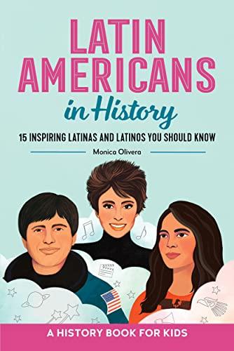 Latin Americans in History: 15 Inspiring Latinas and Latinos You Should Know (A History Book for Kids)
